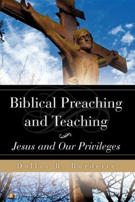 Biblical Preaching and Teaching Volume 1  -     By: Dallas R. Burdette
