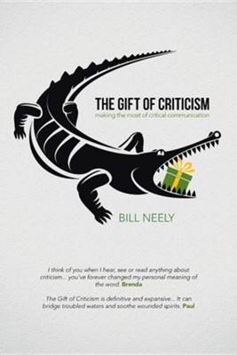 The Gift of Criticism: Making the Most of Critical Communication  -     By: Bill Neely
