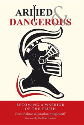 Armed & Dangerous: Becoming a Warrior of the Truth  -     By: Grant Ralston, Jonathan Mingledorff
