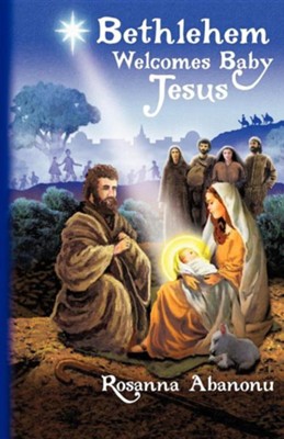 Bethlehem Welcomes Baby Jesus  -     By: Rosanna N. Abanonu
