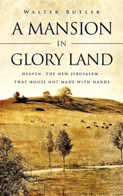 A Mansion in Glory Land  -     By: Walter Butler
