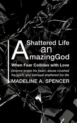 A Shattered Life an Amazing God  -     By: Madeline A. Spencer

