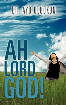 Ah Lord God!  -     By: Dr. Ayo Oluokun
