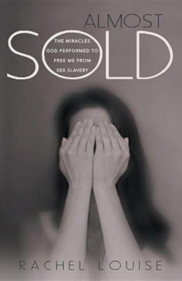 Almost Sold: The Miracles God Performed to Free Me from Sex Slavery  -     By: Rachel Louise
