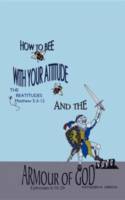 How to Bee with Your Attitude the Beatitudes Matthew 5: 3-12 and the Armor of God Ephesians 6:10-20, Paper  -     By: Kathleen K. Gibson

