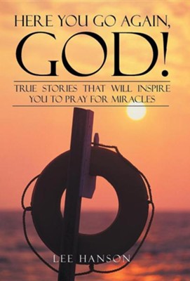 Here You Go Again, God!: True Stories That Will Inspire You to Pray for Miracles  -     By: Lee Hanson

