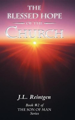 The Blessed Hope of the Church: Book #2 of the Son of Man Series  -     By: J.L. Reintgen
