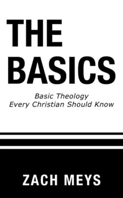 The Basics: Basic Theology Every Christian Should Know  -     By: Zach Meys
