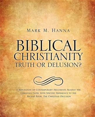 Biblical Christianity: Truth or Delusion?  -     By: Mark M. Hanna
