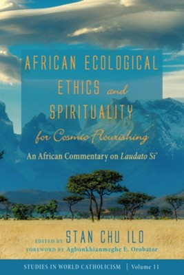 African Ecological Ethics and Spirituality for Cosmic Flourishing  -     Edited By: Stan Chu Ilo
