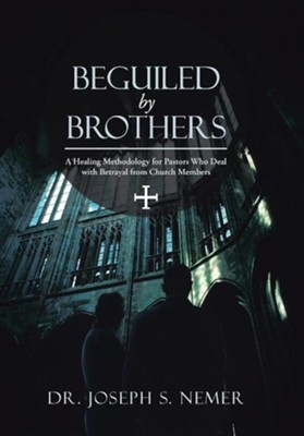 Beguiled by Brothers: A Healing Methodology for Pastors Who Deal with Betrayal from Church Members  -     By: Dr. Joseph S. Nemer
