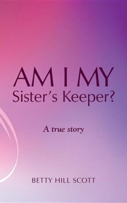 Am I My Sister's Keeper?  -     By: Betty Hill Scott
