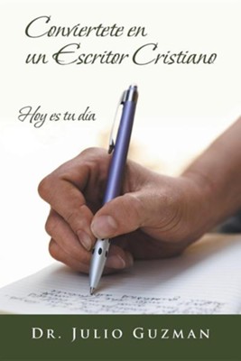 Conviertete En Un Escritor Christiano: Hoy Es Tu Dia  -     By: Dr. Julio Guzman
