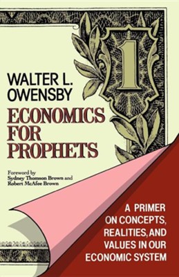 Economics for Prophets: A Primer on Concepts, Realities, and Values in Our Economic System  -     By: Walter L. Owensby, Sydney Thomson Brown, Robert McAfee Brown
