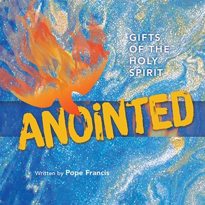 Anointed: Gifts of the Holy Spirit  -     By: Pope Francis, Jaymie Stuart Wolfe
