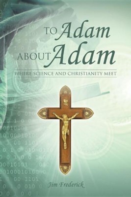 To Adam about Adam: Where Science and Christianity Meet  -     By: Jim Frederick
