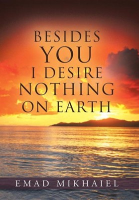 Besides You I Desire Nothing on Earth  -     By: Emad Mikhaiel
