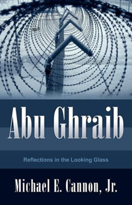 Abu Ghraib  -     By: Michael E. Cannon Jr.
