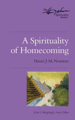 A Spirituality of Homecoming  -     Edited By: John S. Mogabgab
    By: Henri J.M. Nouwen
