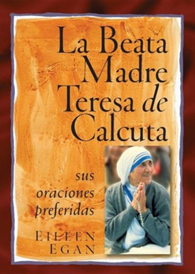 La Beata Madre Teresa de Calcuta: Sus Oraciones Preferidas  -     By: Eileen Egan
