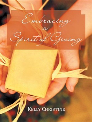 Embracing a Spirit of Giving  -     By: Kelly Christine
