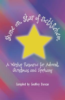 Shine On, Star of Bethlehem: A Worship Resource for Advent, Christmas, and Epiphany  -     By: Geoffrey Duncan
