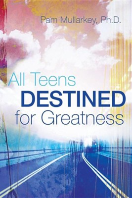 All Teens Destined for Greatness  -     By: Pam Mullarkey
