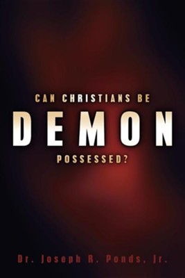 Can Christians Be Demon Possessed?: Dr. Joseph R. Ponds Jr ...