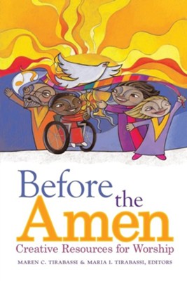 Before the Amen: Creative Resources for Worship  -     By: Maren C. Tirabassi, Maria I. Tirabassi
