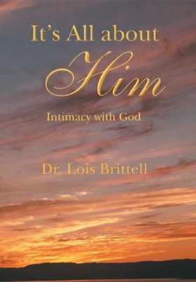 It's All about Him: Intimacy with God  -     By: Dr. Lois Brittell

