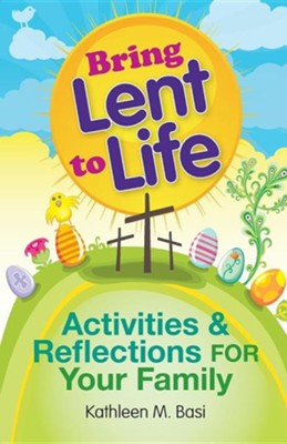 Bring Lent to Life: Activities & Reflections for Your Family  -     By: Kathleen M. Basi
