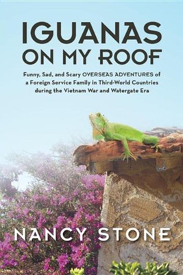 Iguanas on My Roof: Funny, Sad, and Scary Overseas Adventures of a Foreign Service Family in Third-World Countries During the Vietnam War  -     By: Nancy Stone
