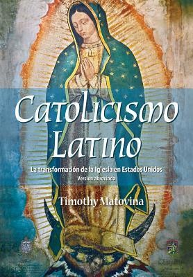 Catolicismo Latino: La Transformacion de La Iglesia En Estados Unidos (Version Abreviada)  -     By: Timothy Matovina
