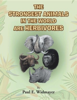 The Strongest Animals in the World Are Herbivores: Paul E. Widmayer:  9781490826806 