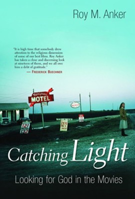 Catching Light: Looking for God in Movies  -     By: Roy M. Anker
