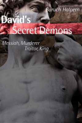 David's Secret Demons: Messiah, Murderer, Traitor, King   -     By: Baruch Halpern
