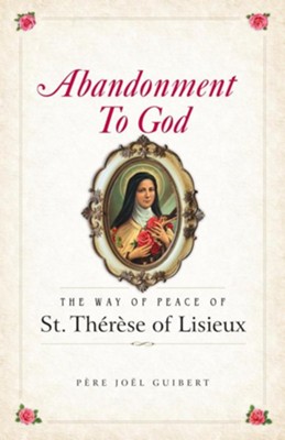 Abandonment to God: The Way of Peace of St. Therese of Lisieux  -     By: Fr. Joel Guibert
