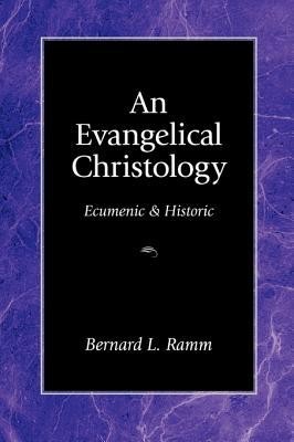 An Evangelical Christology: Ecumenic and Historic  -     By: Bernard L. Ramm
