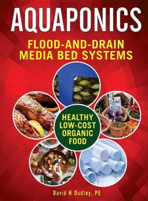 Aquaponic Flood-And-Drain: Media-Bed Systems  -     By: David H. Dudley
