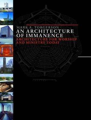 An Architecture of Immanence: Architecture for Worship and Ministry Today  -     By: Mark A. Torgerson
