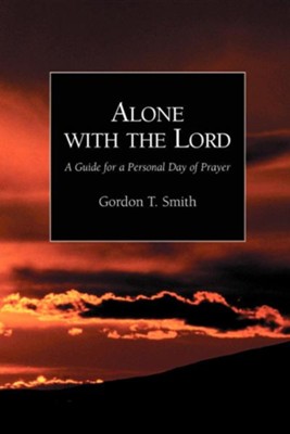 Alone with the Lord: A Guide to a Personal Day of Prayer  -     By: Gordon T. Smith
