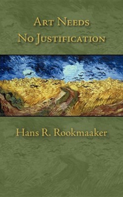 Art Needs No Justification  -     By: Hans R. Rookmaaker
