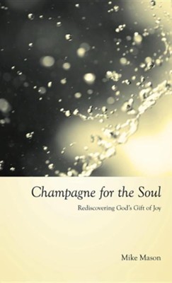 Champagne for the Soul: Celebrating God's Gift of Joy  -     By: Mike Mason

