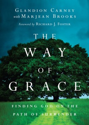 The Way of Grace: Finding God on the Path of Surrender  -     By: Glandion Carney, Richard J. Foster, Marjean Brooks
