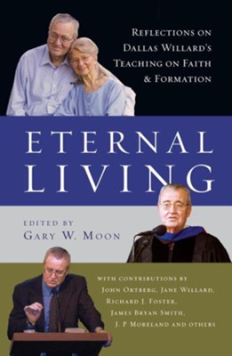 Eternal Living: Reflections on Dallas Willard's Teaching on Faith and Formation  -     Edited By: Gary W. Moon
    By: John Ortberg, Jane Willard, Richard J. Foster, James Bryan Smith
