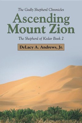 Ascending Mount Zion: The Shepherd of Kedar Book 2  -     By: Delacy A. Andrews Jr.
