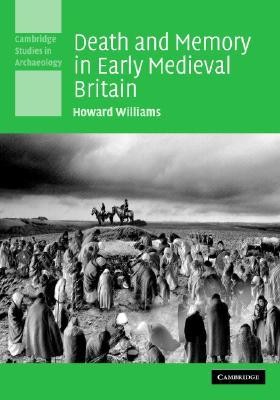 Death and Memory in Early Medieval Britain  -     By: Howard Williams
