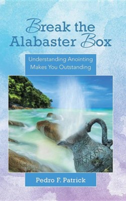 Break the Alabaster Box: Understanding Anointing Makes You Outstanding  -     By: Pedro F. Patrick
