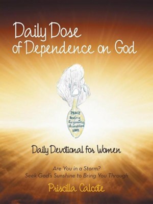 Daily Dose of Dependence on God: Daily Devotional for Women: Are You in a Storm? Seek God's Sunshine to Bring You Through  -     By: Priscilla Calcote
