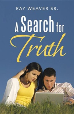A Search for Truth  -     By: Ray Weaver Sr.
